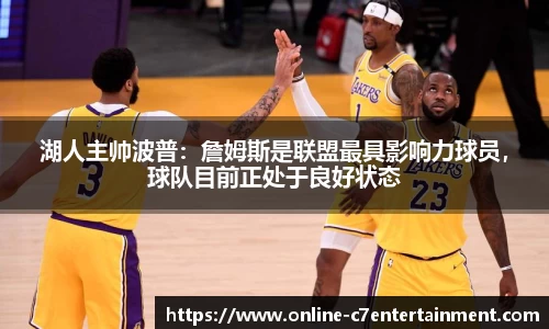 湖人主帅波普:詹姆斯是联盟最具影响力球员,球队目前正处于良好状态