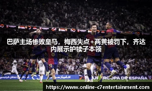 巴萨主场惨败皇马,梅西失点+两黄被罚下,齐达内展示护犊子本领
