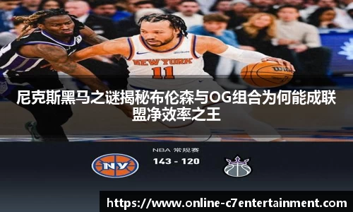 尼克斯黑马之谜揭秘布伦森与OG组合为何能成联盟净效率之王