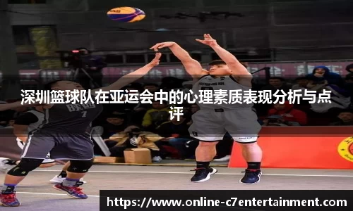 深圳篮球队在亚运会中的心理素质表现分析与点评